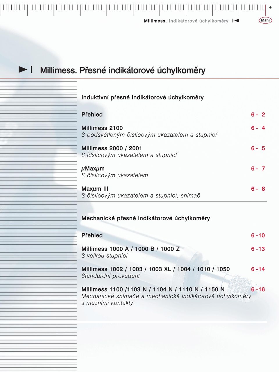 Millimess 2000 / 2001 6-5 S číslicovým ukazatelem a stupnicí μmaxμm 6-7 S číslicovým ukazatelem Maxμm III 6-8 S číslicovým ukazatelem a stupnicí, snímač