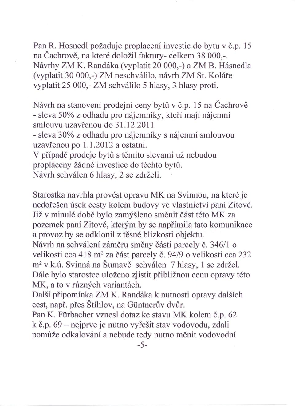 Čachrově - sleva 50% z odhadu pro nájemníky, kteří mají nájemní smlouvu uzavřenou do 31.12.2011 - sleva 30% z odhadu pro nájemníky s nájemní smlouvou uzavřenou po 1.1.2012 a ostatní.