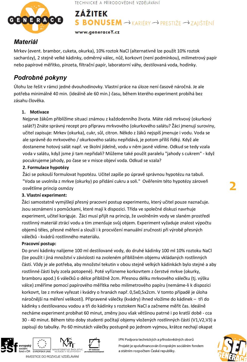 měřítko, pinzeta, filtrační papír, laboratorní váhy, destilovaná voda, hodinky. Podrobné pokyny Úlohu lze řešit v rámci jedné dvouhodinovky. Vlastní práce na úloze není časově náročná.