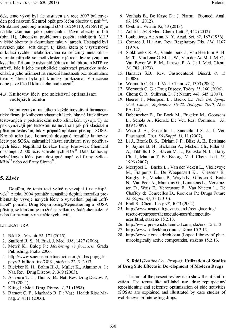 Obecným problémem použití inhibitorů MTP v léčbě obezity je akumulace tuků v játrech. Usistapid byl navržen jako soft drug, t.