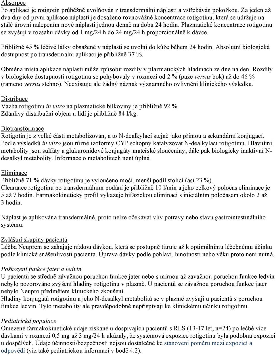 Plazmatické koncentrace rotigotinu se zvyšují v rozsahu dávky od 1 mg/24 h do 24 mg/24 h proporcionálně k dávce. Přibližně 45 % léčivé látky obsažené v náplasti se uvolní do kůže během 24 hodin.