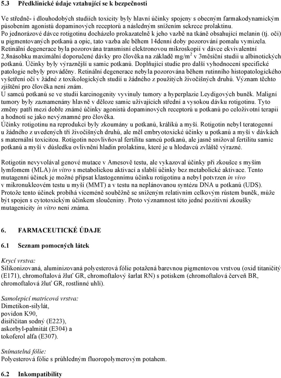 oči) u pigmentovaných potkanů a opic, tato vazba ale během 14denní doby pozorování pomalu vymizela.