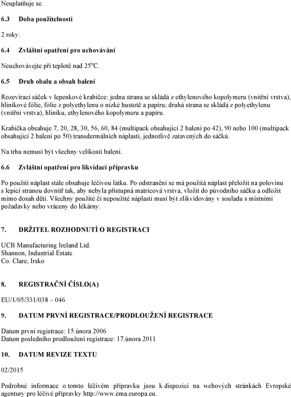 4 Zvláštní opatření pro uchovávání Neuchovávejte při teplotě nad 25 o C. 6.