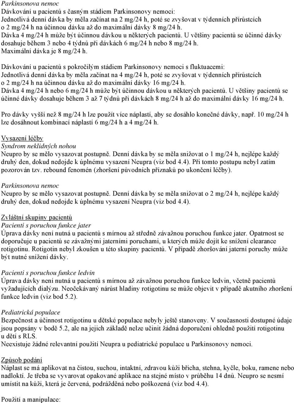 U většiny pacientů se účinné dávky dosahuje během 3 nebo 4 týdnů při dávkách 6 mg/24 h nebo 8 mg/24 h. Maximální dávka je 8 mg/24 h.
