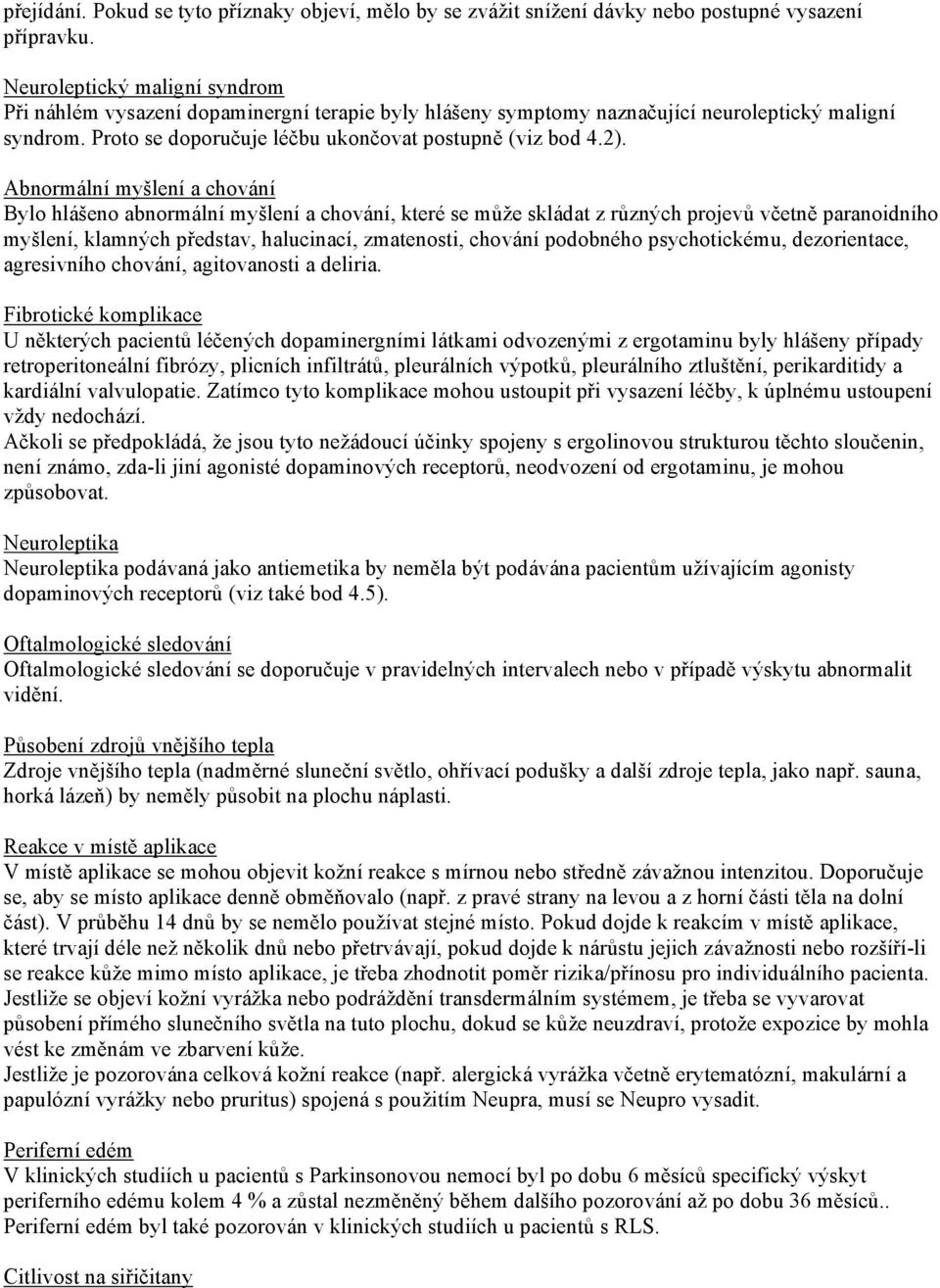 Abnormální myšlení a chování Bylo hlášeno abnormální myšlení a chování, které se může skládat z různých projevů včetně paranoidního myšlení, klamných představ, halucinací, zmatenosti, chování