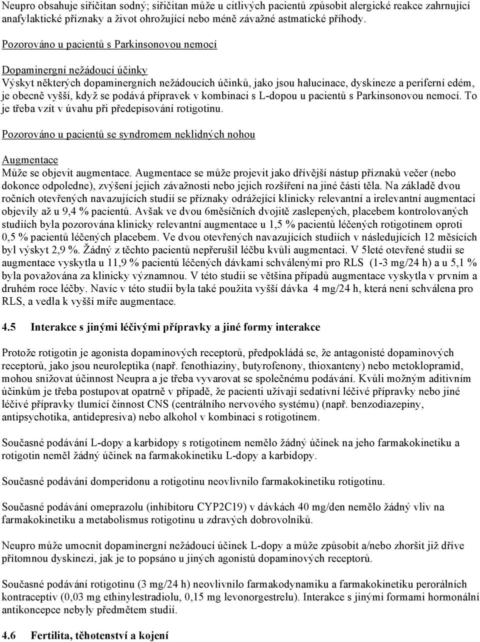 se podává přípravek v kombinaci s L-dopou u pacientů s Parkinsonovou nemocí. To je třeba vzít v úvahu při předepisování rotigotinu.