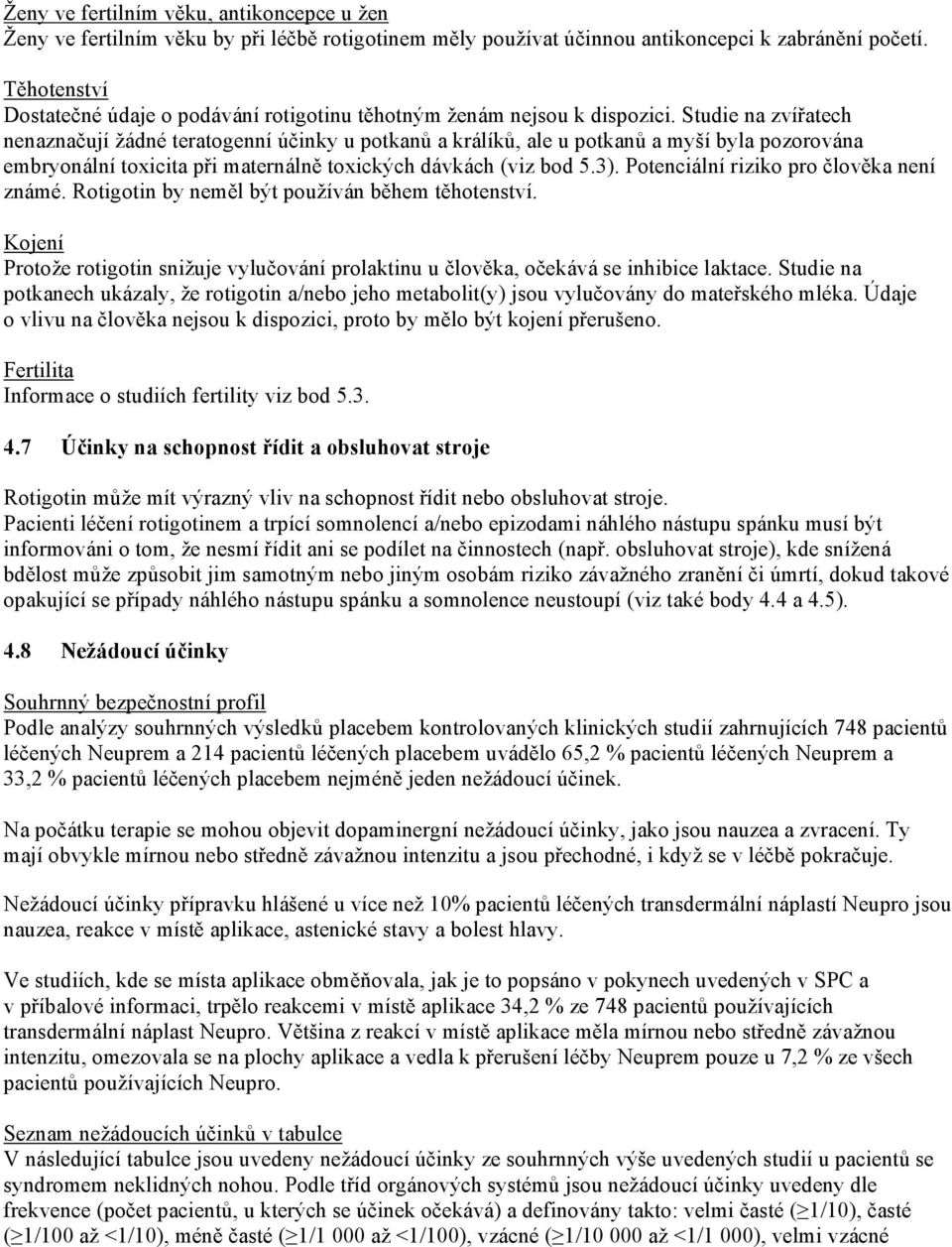 Studie na zvířatech nenaznačují žádné teratogenní účinky u potkanů a králíků, ale u potkanů a myší byla pozorována embryonální toxicita při maternálně toxických dávkách (viz bod 5.3).