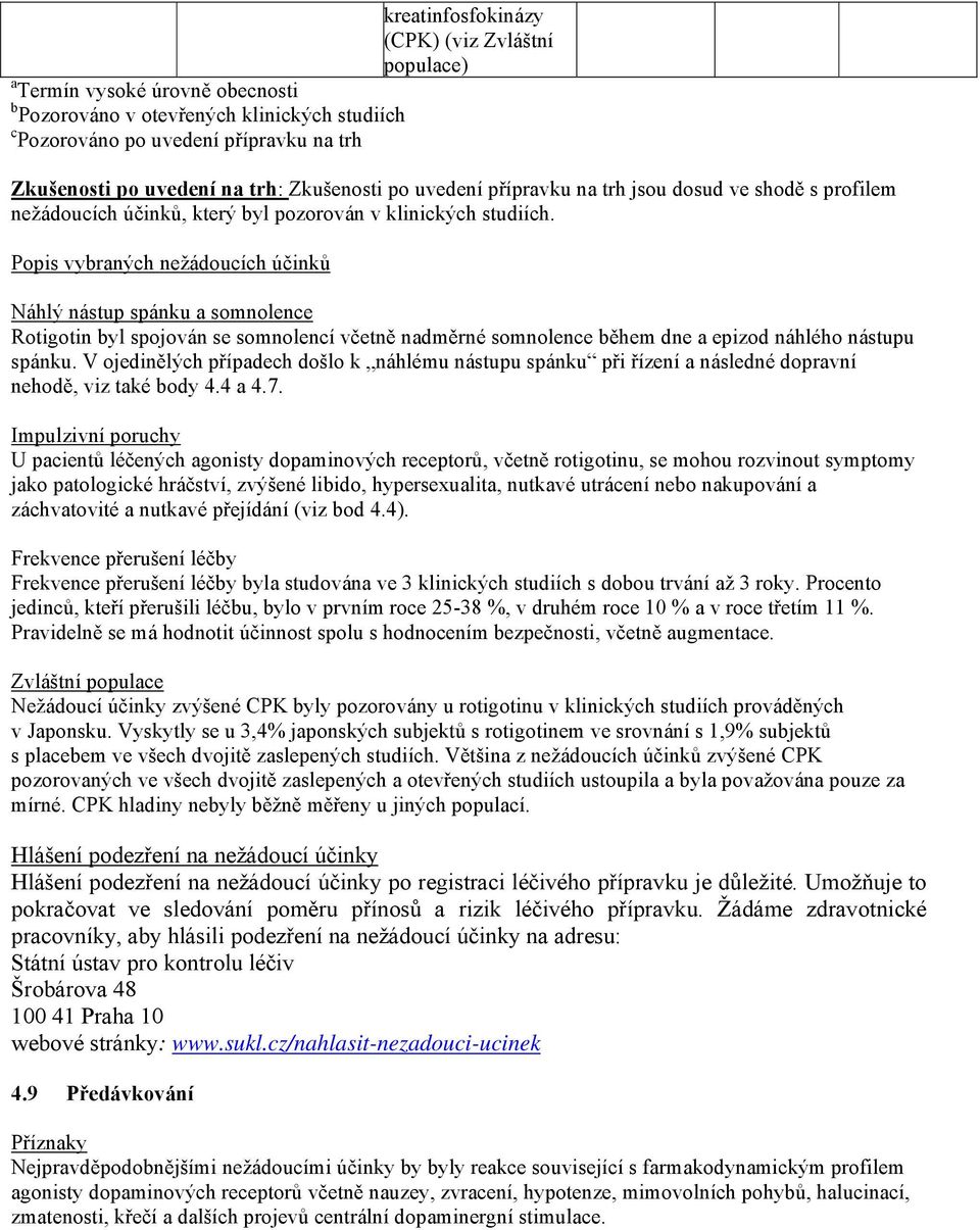Popis vybraných nežádoucích účinků Náhlý nástup spánku a somnolence Rotigotin byl spojován se somnolencí včetně nadměrné somnolence během dne a epizod náhlého nástupu spánku.