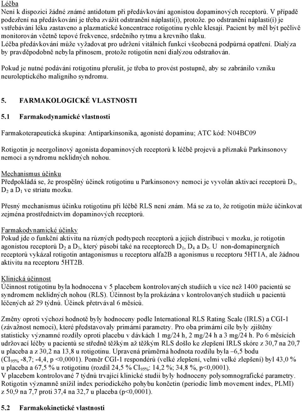 Pacient by měl být pečlivě monitorován včetně tepové frekvence, srdečního rytmu a krevního tlaku. Léčba předávkování může vyžadovat pro udržení vitálních funkcí všeobecná podpůrná opatření.