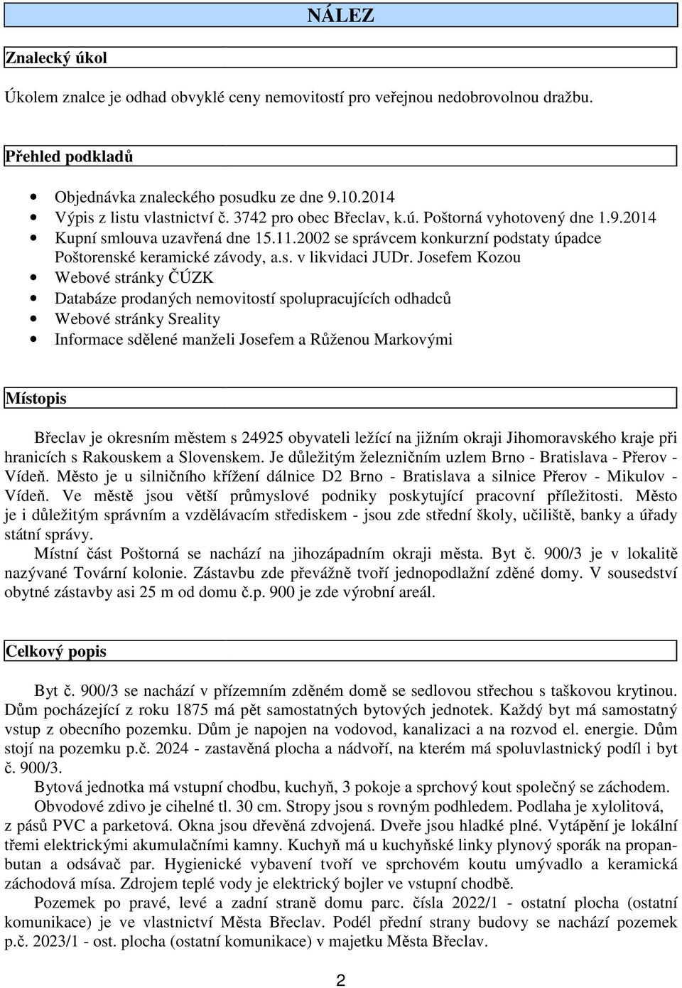 Josefem Kozou Webové stránky ČÚZK Databáze prodaných nemovitostí spolupracujících odhadců Webové stránky Sreality Informace sdělené manželi Josefem a Růženou Markovými Místopis Břeclav je okresním