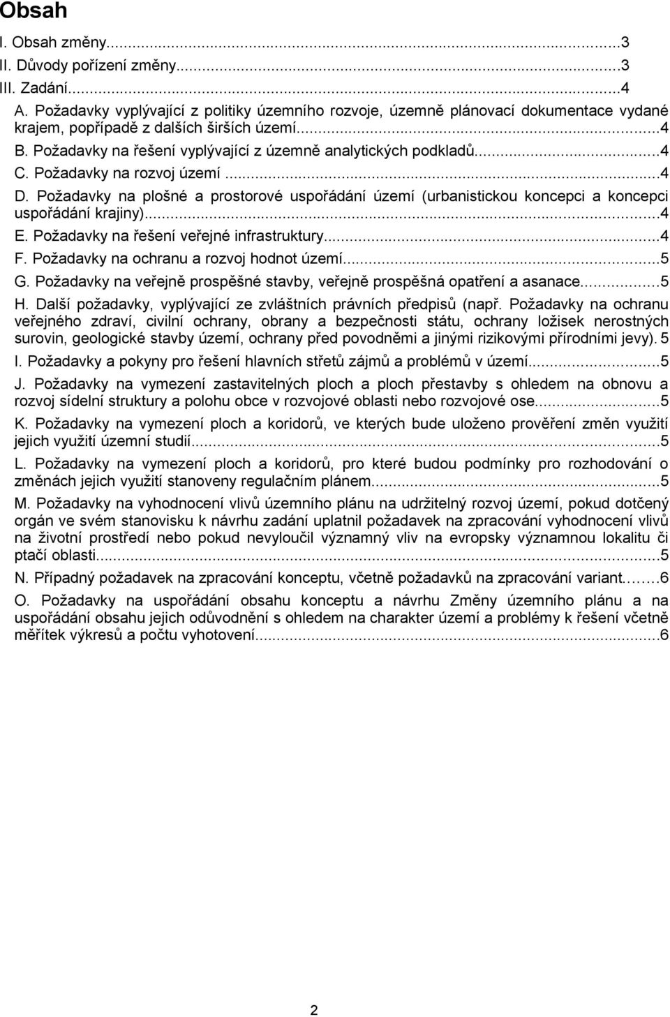 ..4 C. Požadavky na rozvoj území...4 D. Požadavky na plošné a prostorové uspořádání území (urbanistickou koncepci a koncepci uspořádání krajiny)...4 E. Požadavky na řešení veřejné infrastruktury...4 F.