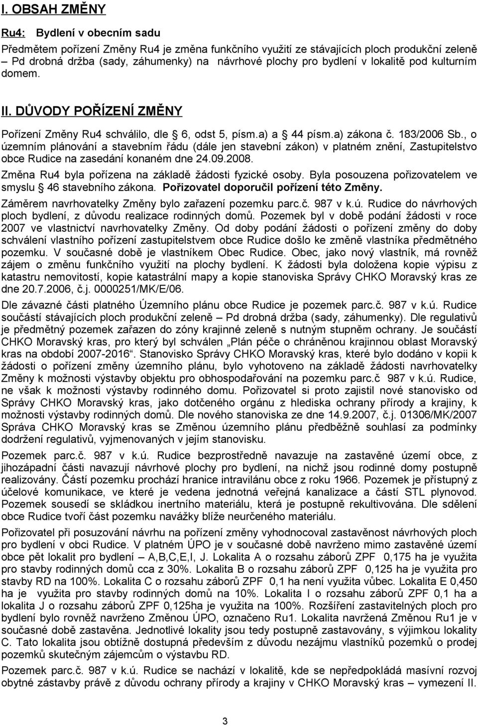 , o územním plánování a stavebním řádu (dále jen stavební zákon) v platném znění, Zastupitelstvo obce Rudice na zasedání konaném dne 24.09.2008.