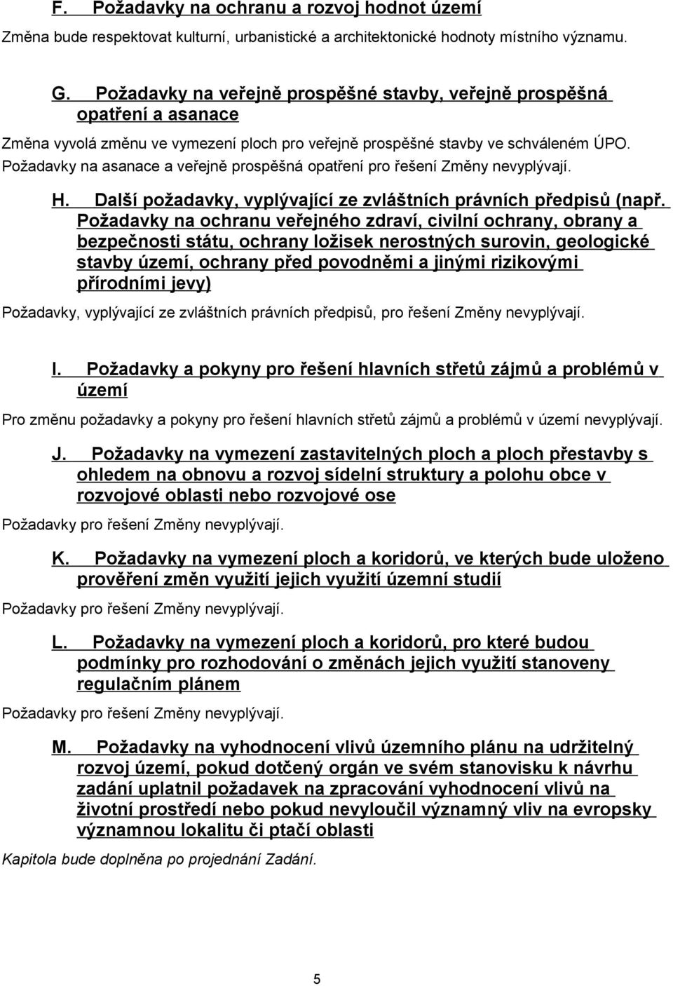 Požadavky na asanace a veřejně prospěšná opatření pro řešení Změny nevyplývají. H. Další požadavky, vyplývající ze zvláštních právních předpisů (např.