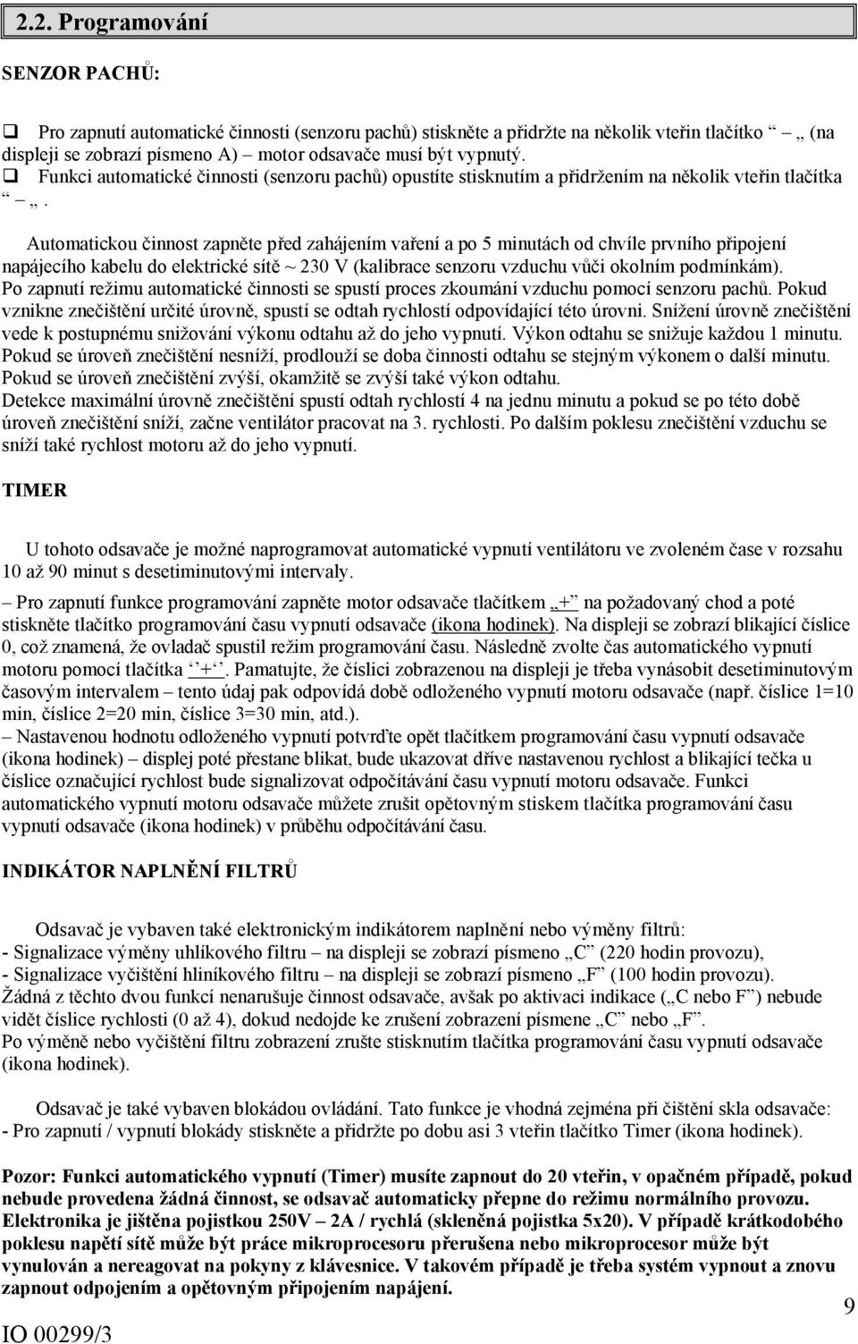 Automatickou činnost zapněte před zahájením vaření a po 5 minutách od chvíle prvního připojení napájecího kabelu do elektrické sítě ~ 230 V (kalibrace senzoru vzduchu vůči okolním podmínkám).