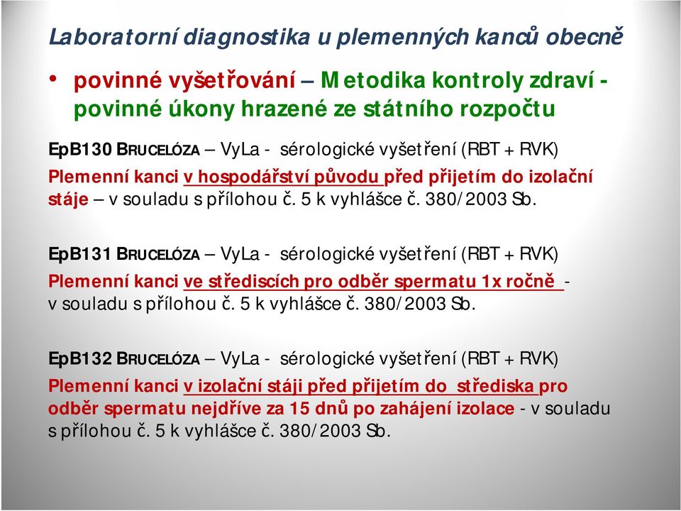 EpB131BRUCELÓZA VyLa- sérologické vyšetření (RBT + RVK) Plemenní kanci vestřediscích pro odběr spermatu 1x ročně - vsouladu spřílohou č. 5 kvyhlášce č. 380/2003 Sb.