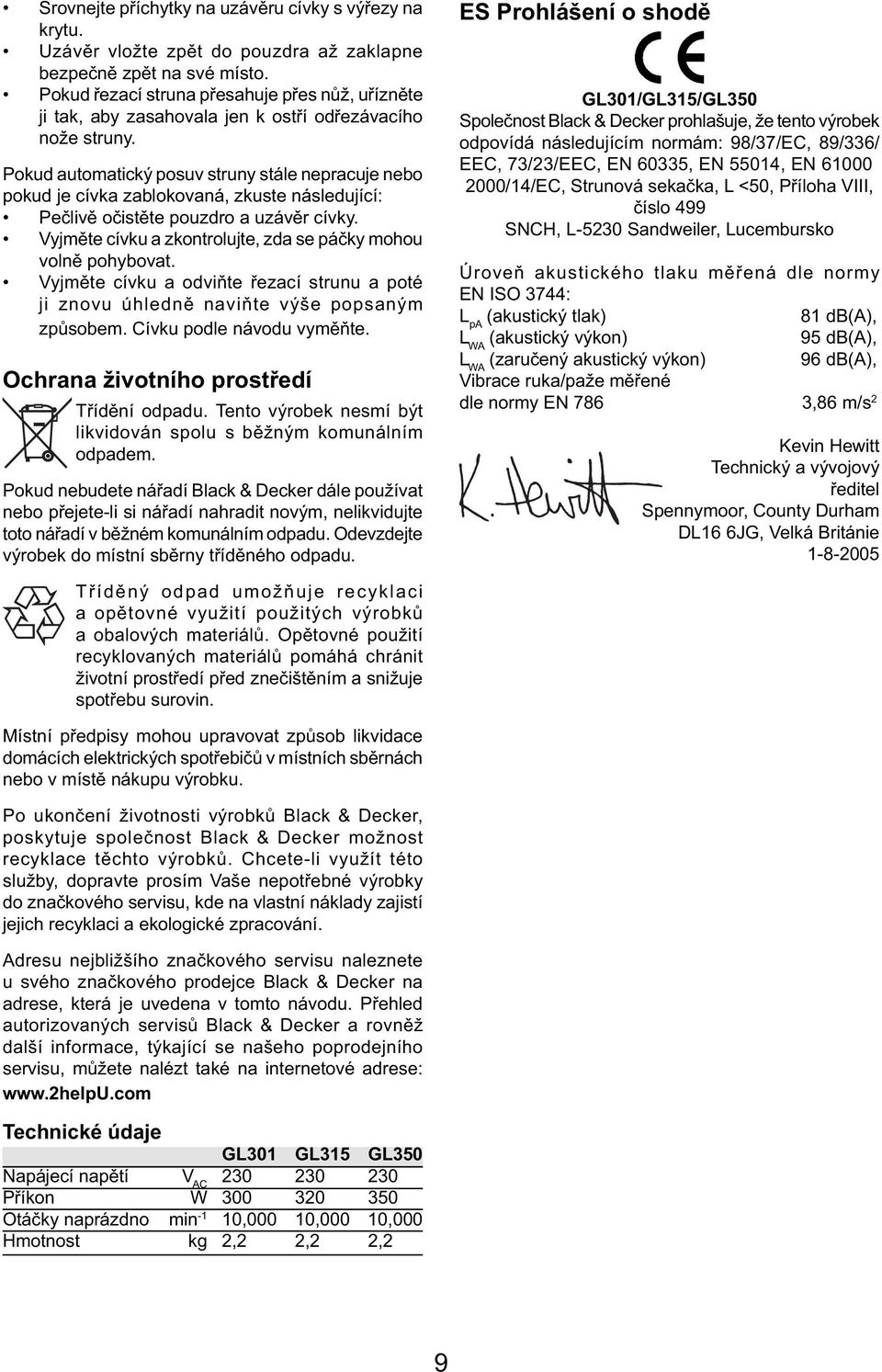 Pokud automatický posuv struny stále nepracuje nebo pokud je cívka zablokovaná, zkuste následující: Pečlivě očistěte pouzdro a uzávěr cívky.