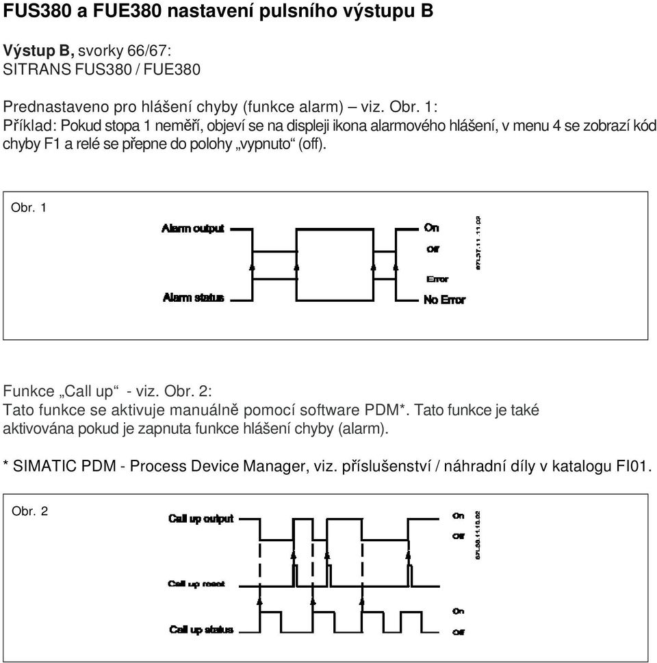 polohy vypnuto (off). Obr. 1 Funkce Call up - viz. Obr. 2: Tato funkce se aktivuje manuálně pomocí software PDM*.