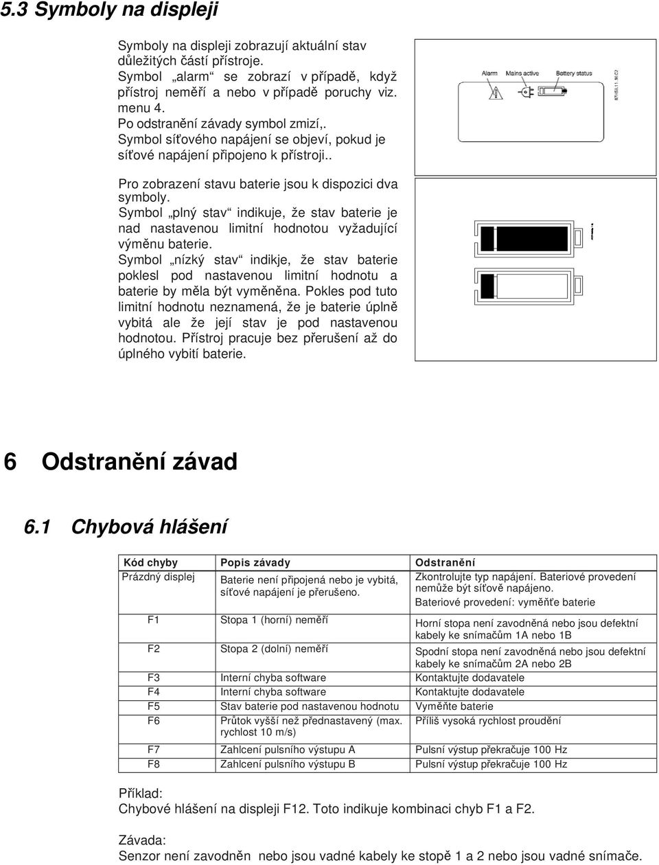 Symbol plný stav indikuje, že stav baterie je nad nastavenou limitní hodnotou vyžadující výměnu baterie.