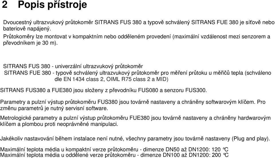 SITRANS FUS 380 - univerzální ultrazvukový průtokoměr SITRANS FUE 380 - typově schválený ultrazvukový průtokoměr pro měření průtoku u měřičů tepla (schváleno dle EN 1434 class 2, OIML R75 class 2 a