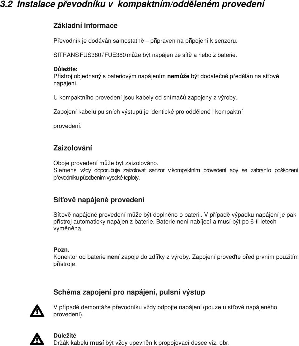 U kompaktního provedení jsou kabely od snímačů zapojeny z výroby. Zapojení kabelů pulsních výstupů je identické pro oddělené i kompaktní provedení. Zaizolování Oboje provedení může byt zaizolováno.