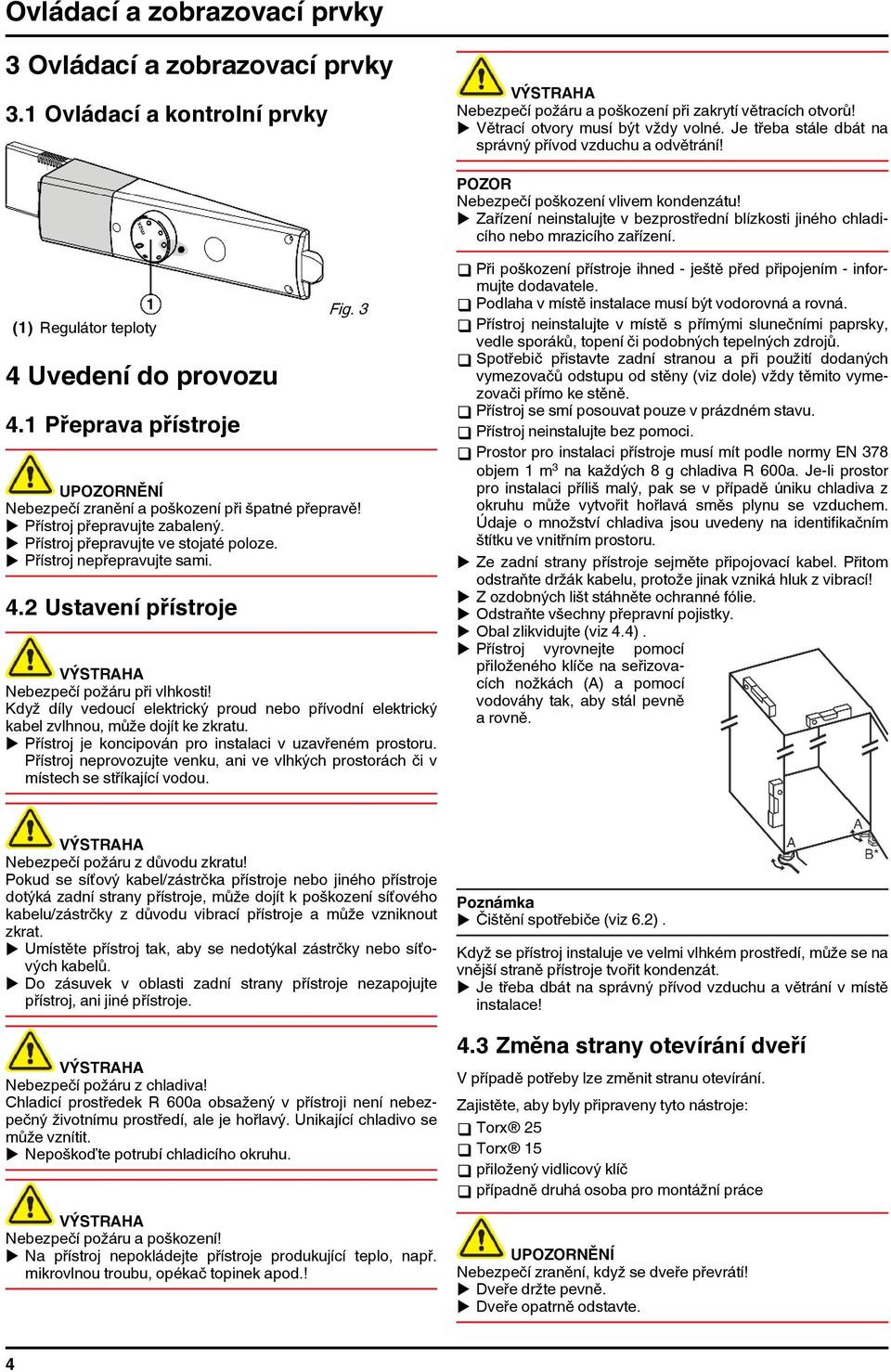 (1) Regulátor teploty 4 Uvedení do provozu 4.1 Přeprava přístroje Fig. 3 UNĚNÍ Nebezpečí zranění a poškození při špatné přepravě! u Přístroj přepravujte zabalený.