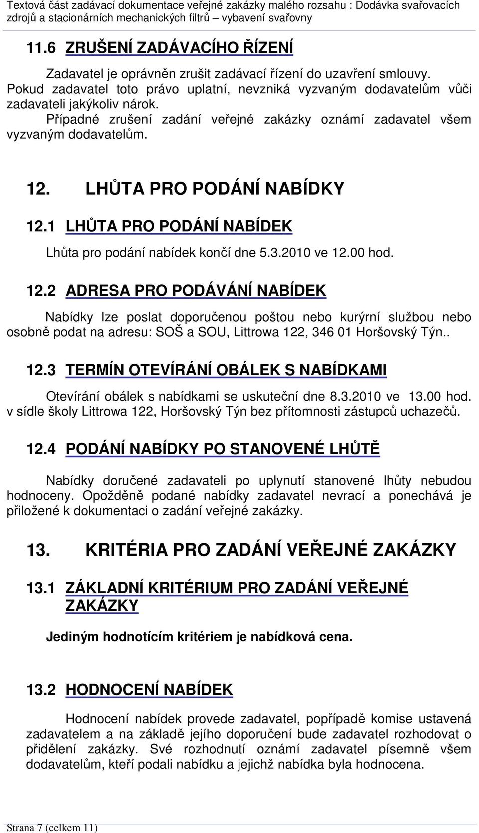 12.2 ADRESA PRO PODÁVÁNÍ NABÍDEK Nabídky lze poslat doporučenou poštou nebo kurýrní službou nebo osobně podat na adresu: SOŠ a SOU, Littrowa 122