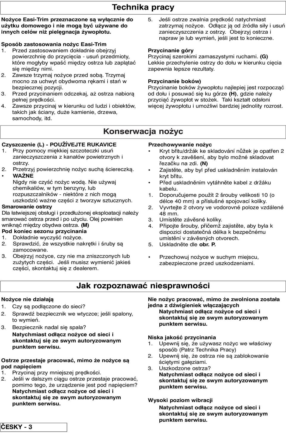 Trzymaj mocno za uchwyt obydwoma rękami i stań w bezpiecznej pozycji. 3. Przed przycinaniem odczekaj, aż ostrza nabiorą pełnej prędkości. 4.