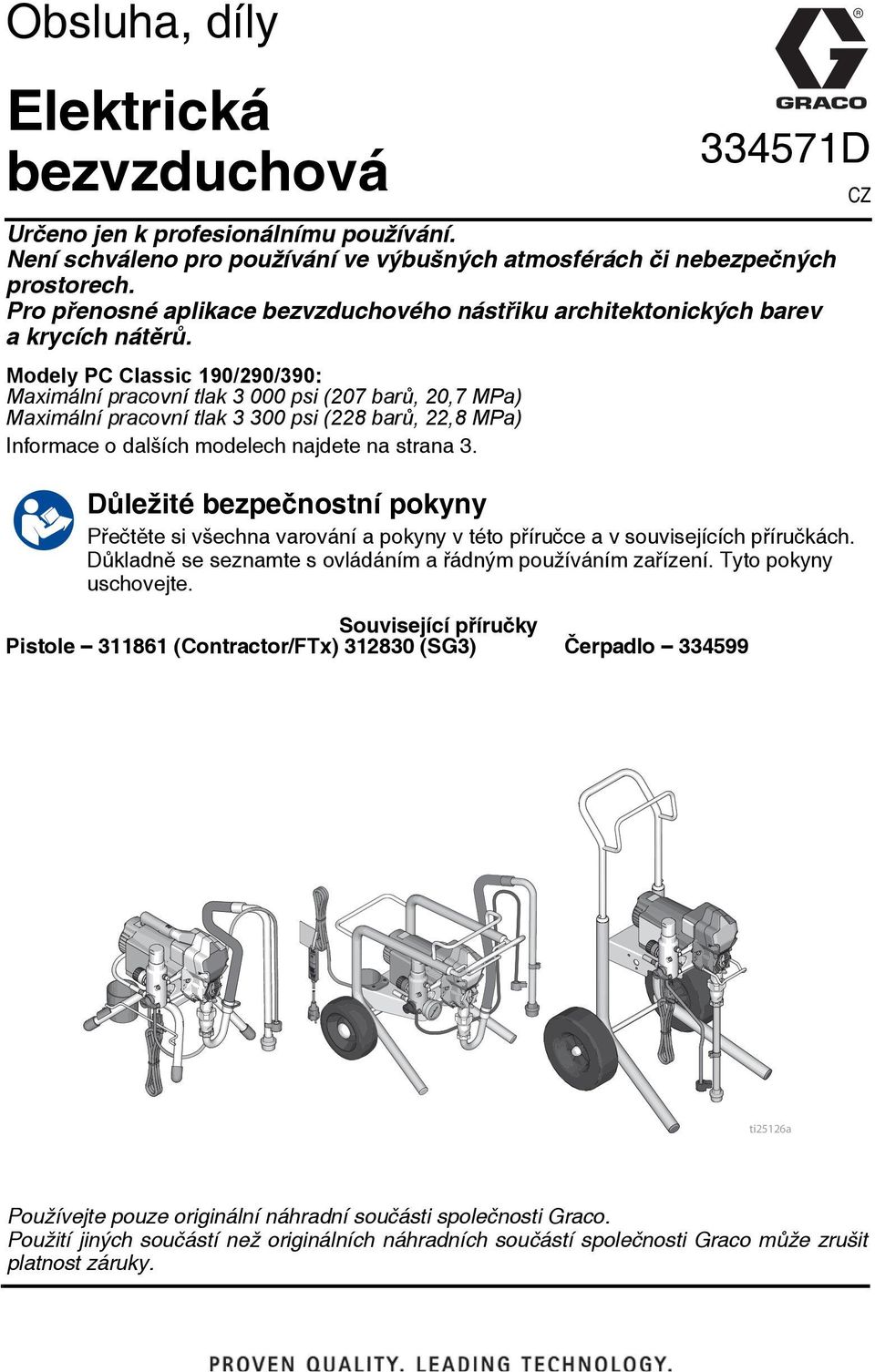 Modely PC Classic 90/290/390: Maximální pracovní tlak 3 000 psi (207 barů, 20,7 MPa) Maximální pracovní tlak 3 300 psi (228 barů, 22,8 MPa) Informace o dalších modelech najdete na strana 3.