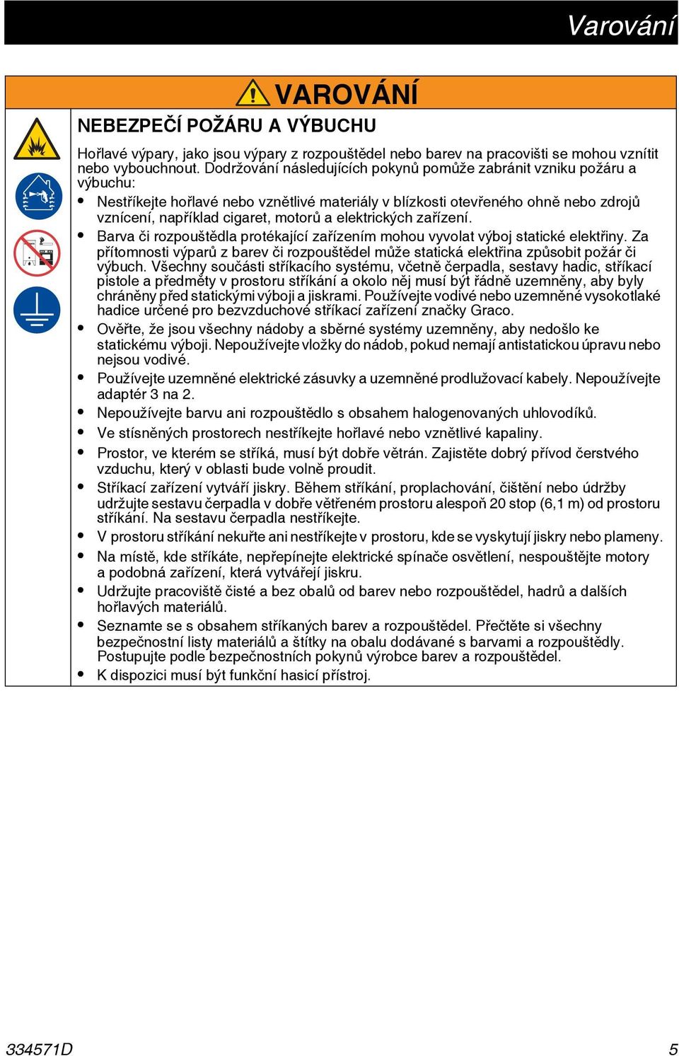 elektrických zařízení. Barva či rozpouštědla protékající zařízením mohou vyvolat výboj statické elektřiny.