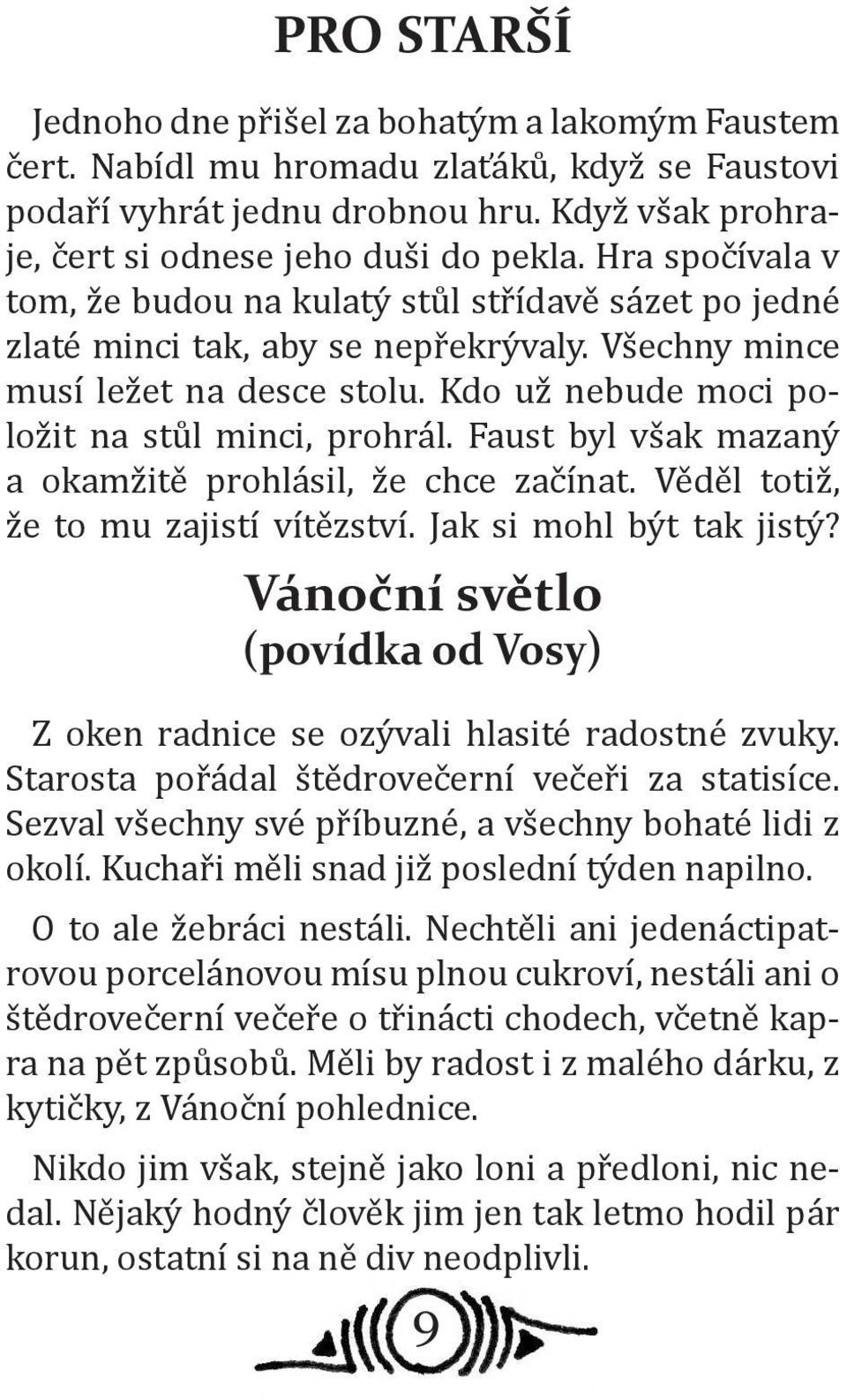 Faust byl však mazaný a okamžitě prohlásil, že chce začínat. Věděl totiž, že to mu zajistí vítězství. Jak si mohl být tak jistý?