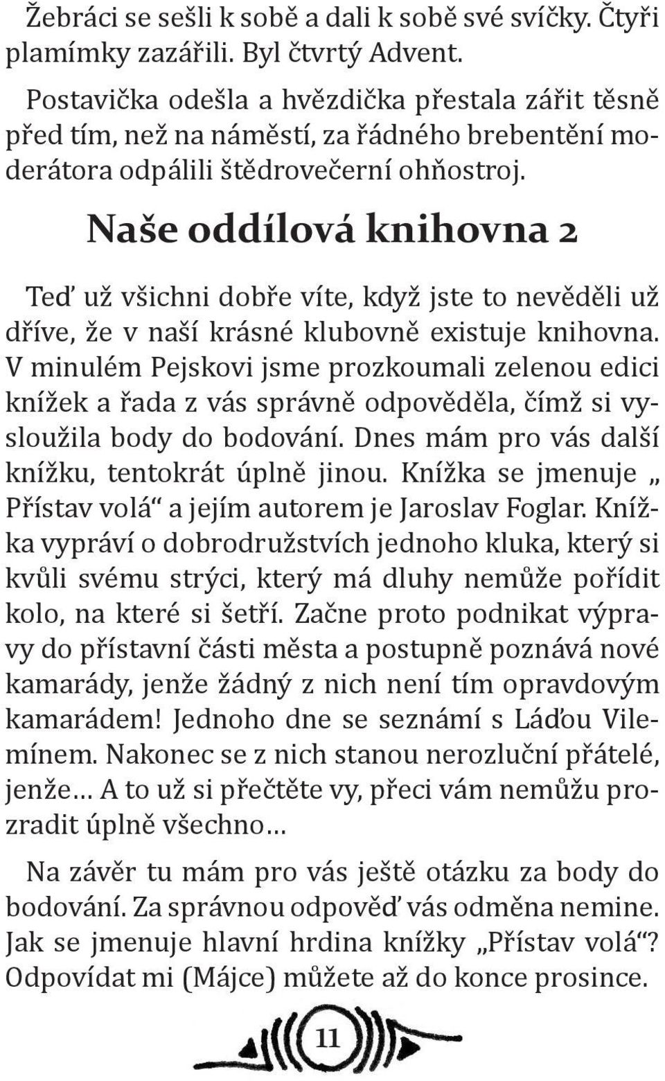 Naše oddílová knihovna 2 Teď už všichni dobře víte, když jste to nevěděli už dříve, že v naší krásné klubovně existuje knihovna.