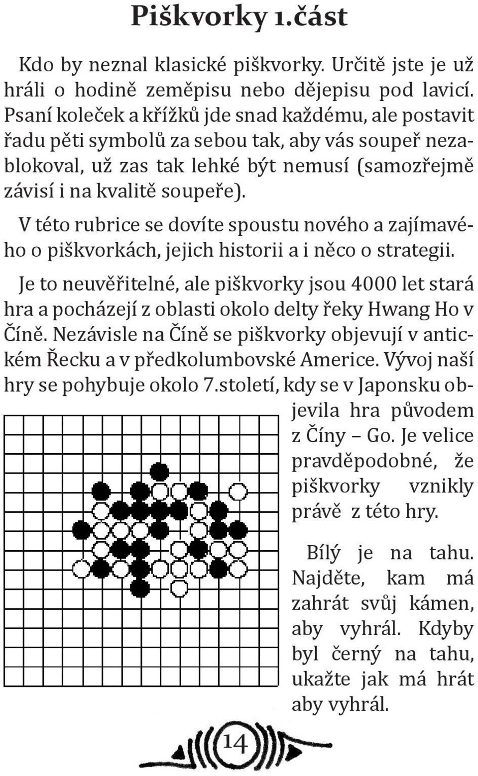 V této rubrice se dovíte spoustu nového a zajímavého o piškvorkách, jejich historii a i něco o strategii.