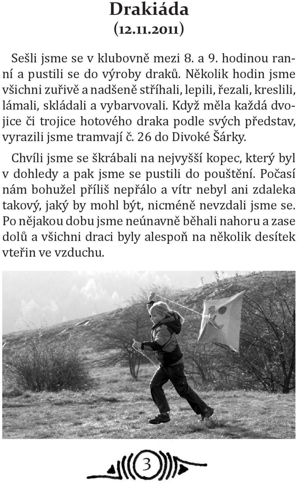 Když měla každá dvojice či trojice hotového draka podle svých představ, vyrazili jsme tramvají č. 26 do Divoké Šárky.