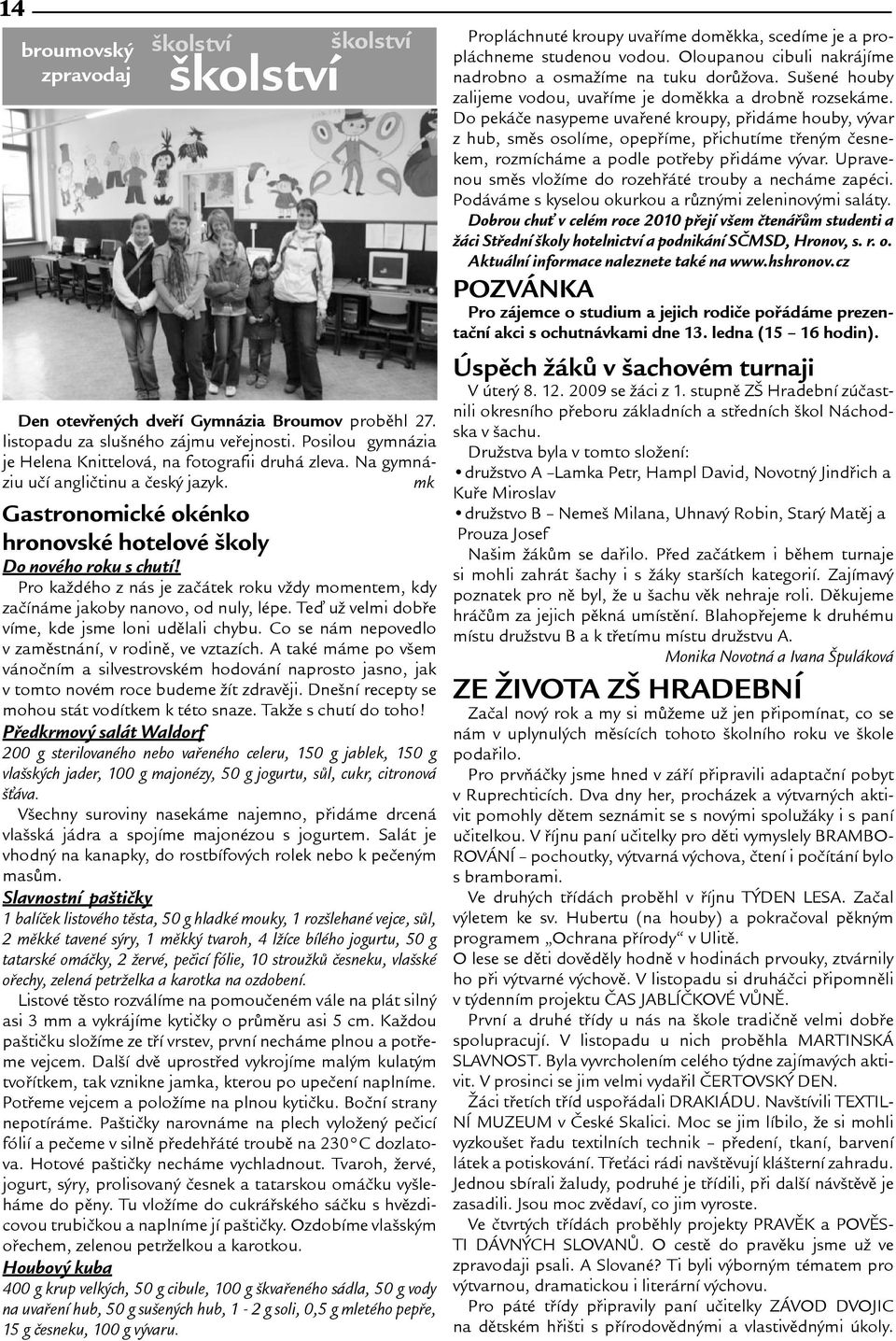 Pro kadého z nás je zaèátek roku vdy momentem, kdy zaèínáme jakoby nanovo, od nuly, lépe. Teï u velmi dobøe víme, kde jsme loni udìlali chybu. Co se nám nepovedlo v zamìstnání, v rodinì, ve vztazích.