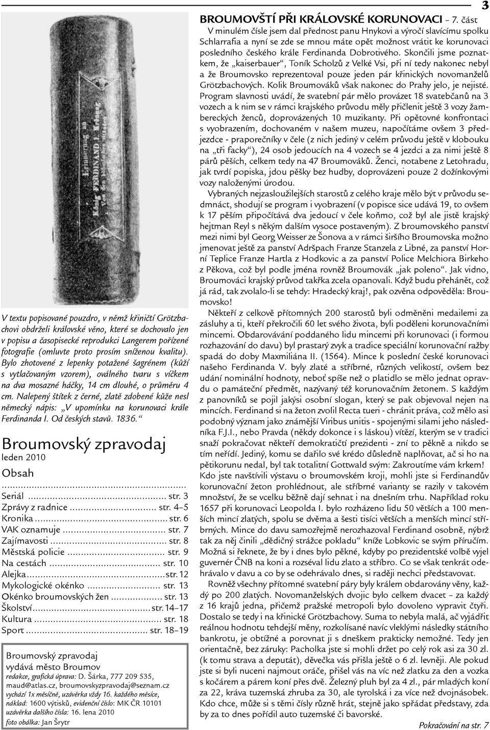 Nalepený títek z èerné, zlatì zdobené kùe nesl nìmecký nápis: V upomínku na korunovaci krále Ferdinanda I. Od èeských stavù. 1836. Broumovský zpravodaj leden 2010 Obsah... Seriál... str.