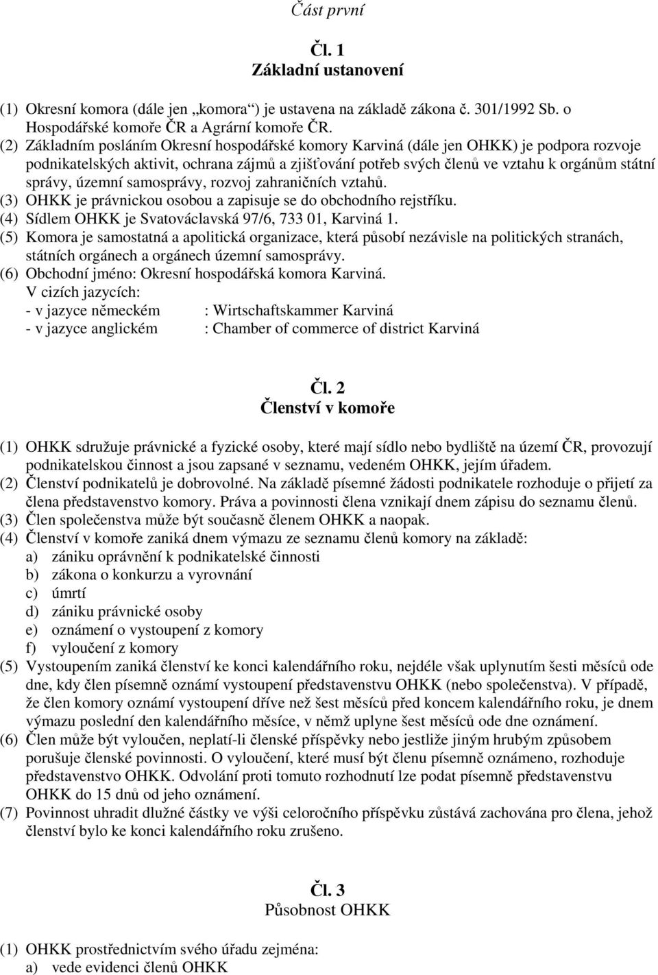 územní samosprávy, rozvoj zahraničních vztahů. (3) OHKK je právnickou osobou a zapisuje se do obchodního rejstříku. (4) Sídlem OHKK je Svatováclavská 97/6, 733 01, Karviná 1.