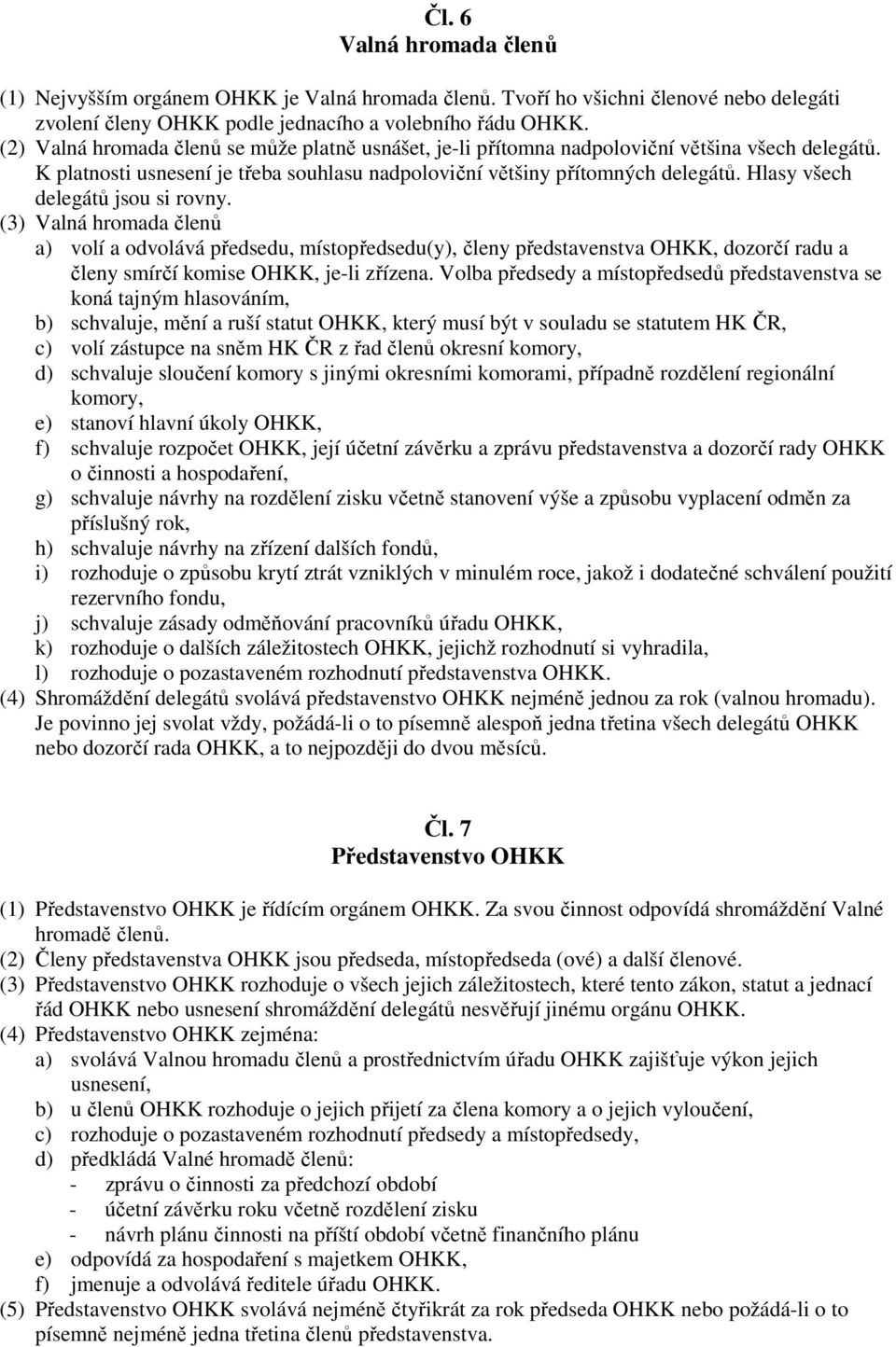 Hlasy všech delegátů jsou si rovny. (3) Valná hromada členů a) volí a odvolává předsedu, místopředsedu(y), členy představenstva OHKK, dozorčí radu a členy smírčí komise OHKK, je-li zřízena.