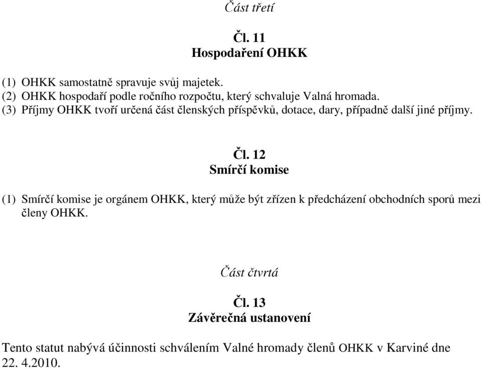 (3) Příjmy OHKK tvoří určená část členských příspěvků, dotace, dary, případně další jiné příjmy. Čl.