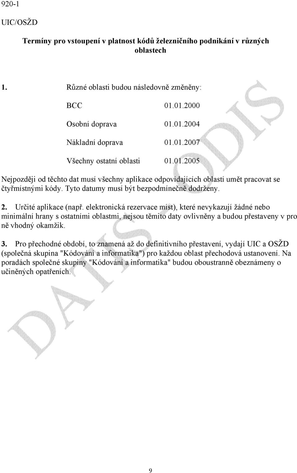 Určité aplikace (např. elektronická rezervace míst), které nevykazují žádné nebo minimální hrany s ostatními oblastmi, nejsou těmito daty ovlivněny a budou přestaveny v pro ně vhodný okamžik. 3.
