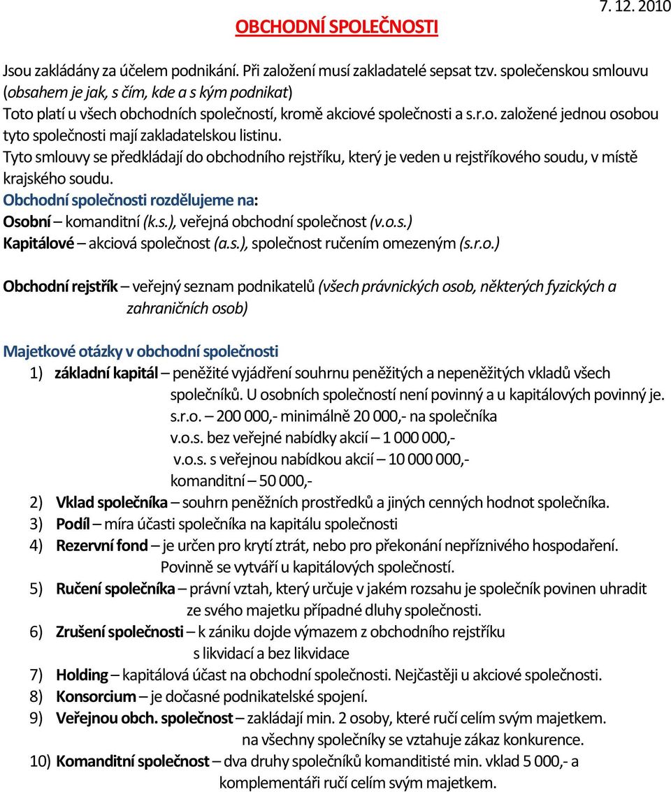 Tyto smlouvy se předkládají do obchodního rejstříku, který je veden u rejstříkového soudu, v místě krajského soudu. Obchodní společnosti rozdělujeme na: Osobní komanditní (k.s.), veřejná obchodní společnost (v.