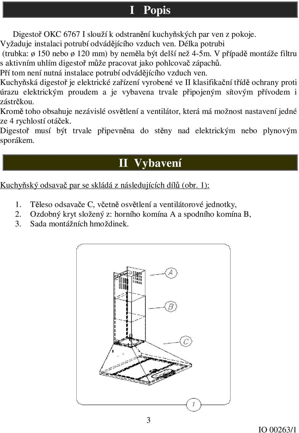 Pří tom není nutná instalace potrubí odvádějícího vzduch ven.