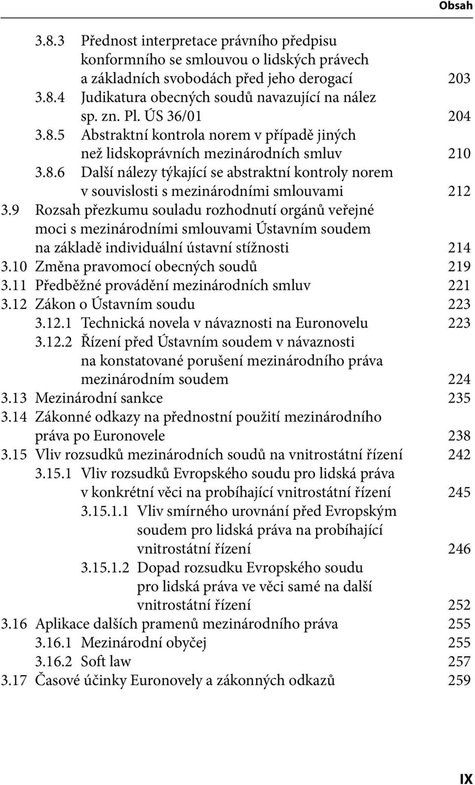 9 Rozsah přezkumu souladu rozhodnutí orgánů veřejné moci s mezinárodními smlouvami Ústavním soudem na základě individuální ústavní stížnosti 214 3.10 Změna pravomocí obecných soudů 219 3.