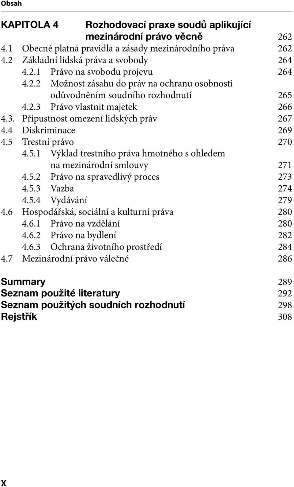 5 Trestní právo 270 4.5.1 Výklad trestního práva hmotného s ohledem na mezinárodní smlouvy 271 4.5.2 Právo na spravedlivý proces 273 4.5.3 Vazba 274 4.5.4 Vydávání 279 4.