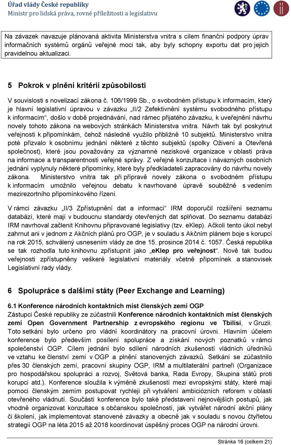 , o svobodném přístupu k informacím, který je hlavní legislativní úpravou v závazku II/2 Zefektivnění systému svobodného přístupu k informacím, došlo v době projednávání, nad rámec přijatého závazku,