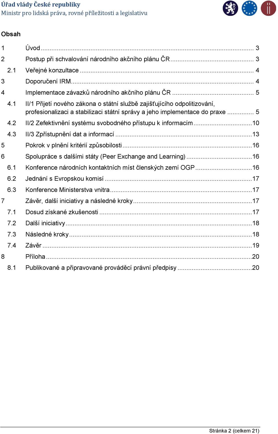 2 II/2 Zefektivnění systému svobodného přístupu k informacím...10 4.3 II/3 Zpřístupnění dat a informací...13 5 Pokrok v plnění kritérií způsobilosti.