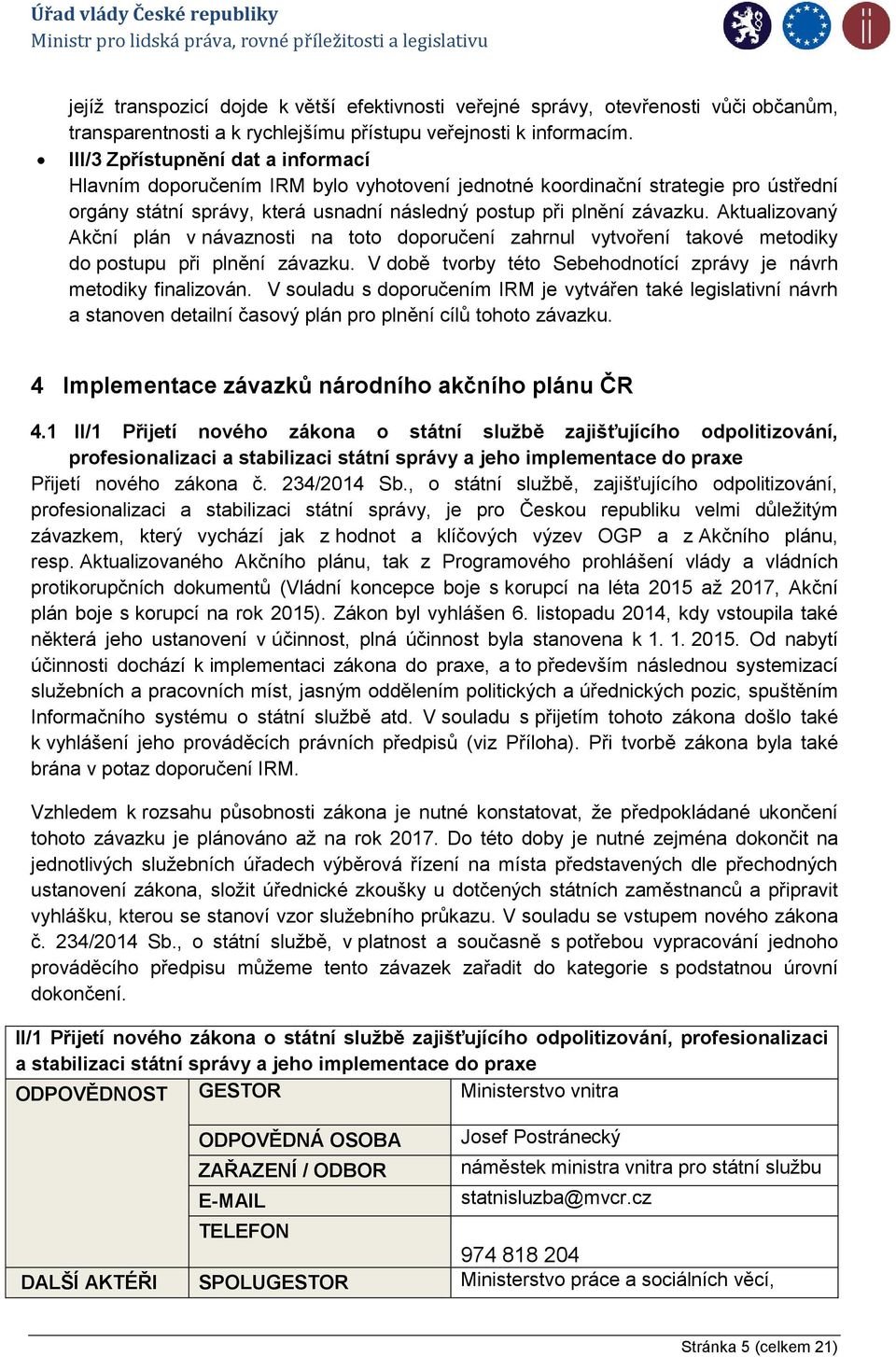 Aktualizovaný Akční plán v návaznosti na toto doporučení zahrnul vytvoření takové metodiky do postupu při plnění závazku. V době tvorby této Sebehodnotící zprávy je návrh metodiky finalizován.