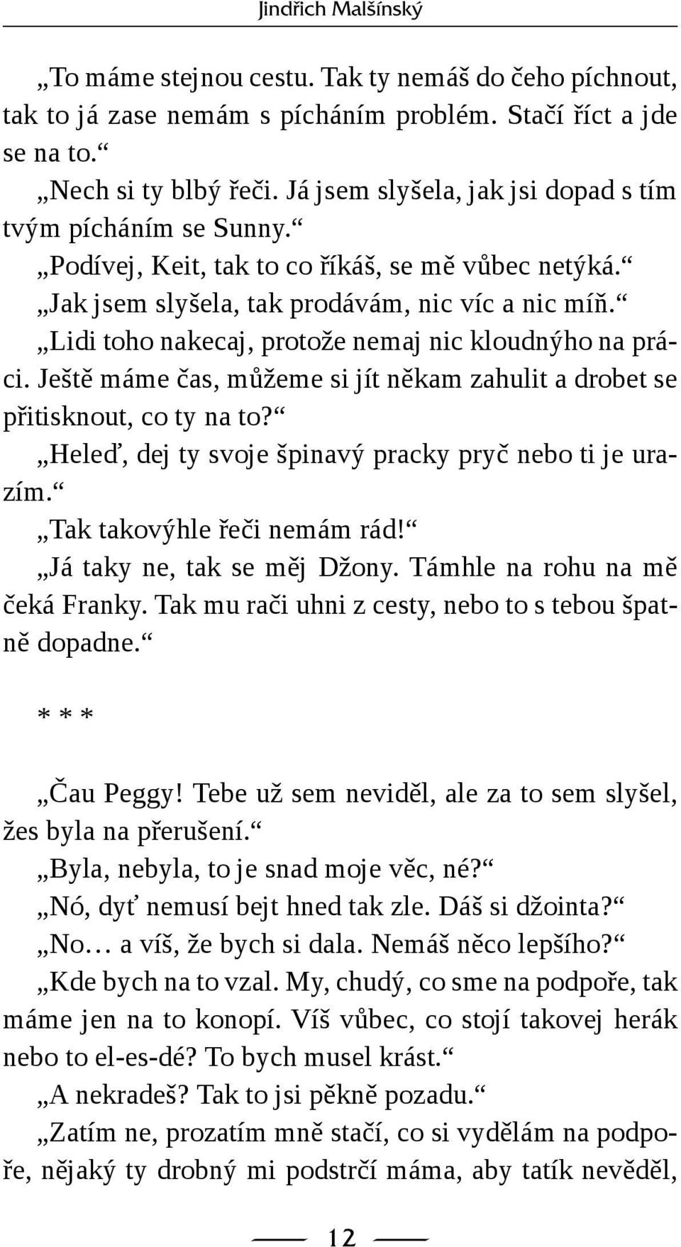 Lidi toho nakecaj, protože nemaj nic kloudnýho na práci. Ještě máme čas, můžeme si jít někam zahulit a drobet se přitisknout, co ty na to? Heleď, dej ty svoje špinavý pracky pryč nebo ti je urazím.