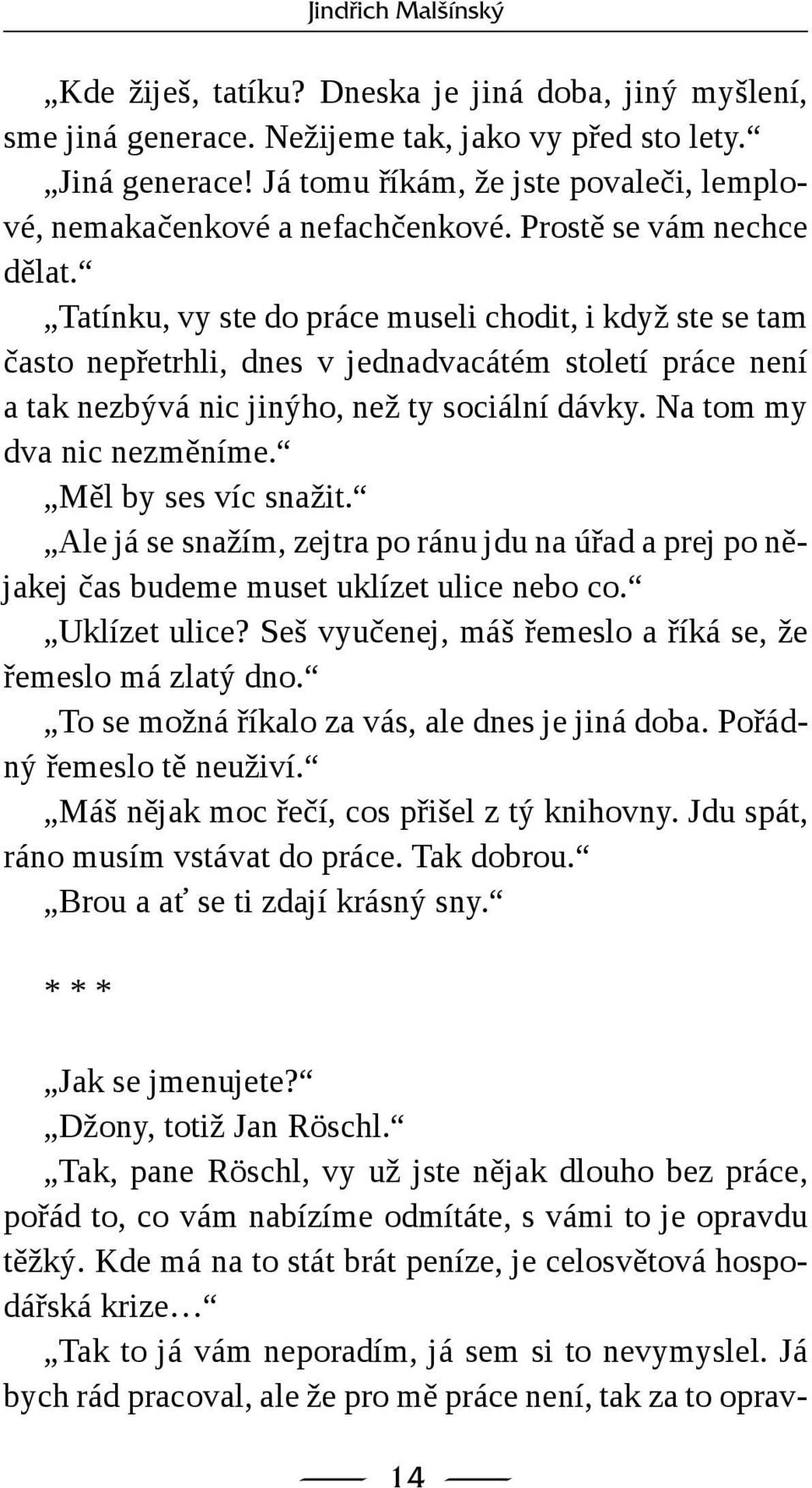 Tatínku, vy ste do práce museli chodit, i když ste se tam často nepřetrhli, dnes v jednadvacátém století práce není a tak nezbývá nic jinýho, než ty sociální dávky. Na tom my dva nic nezměníme.