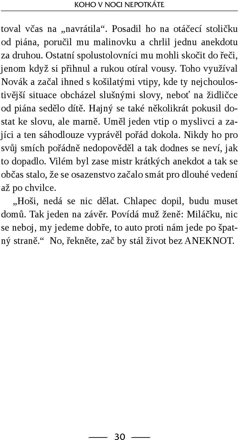 Toho využíval Novák a začal ihned s košilatými vtipy, kde ty nejchoulostivější situace obcházel slušnými slovy, neboť na židličce od piána sedělo dítě.