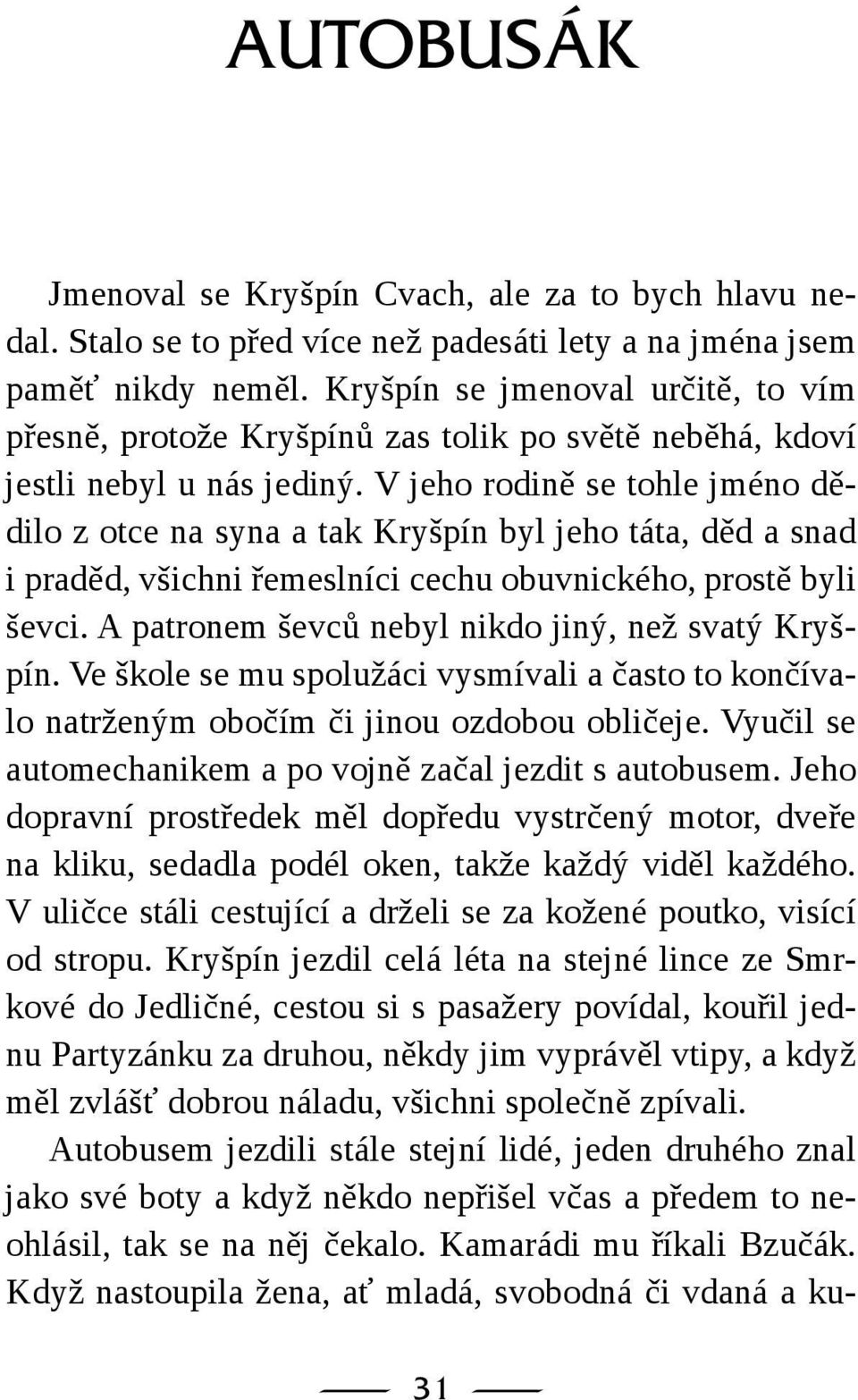 V jeho rodině se tohle jméno dědilo z otce na syna a tak Kryšpín byl jeho táta, děd a snad i praděd, všichni řemeslníci cechu obuvnického, prostě byli ševci.